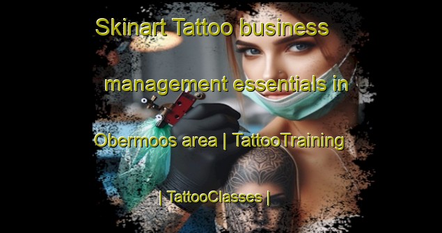 Skinart Tattoo business management essentials in Obermoos area | TattooTraining | TattooClasses | SkinartTraining-Austria